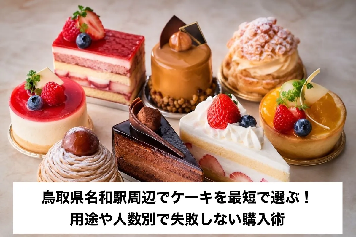 鳥取県名和駅周辺でケーキを最短で選ぶ！用途や人数別で失敗しない購入術